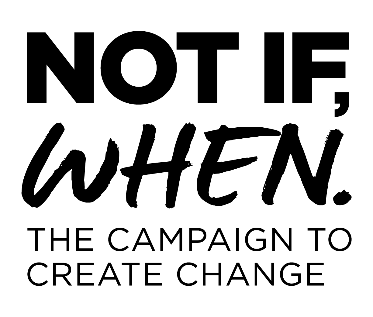 Not if, when. The campaign to create change.