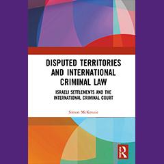 Disputed Territories and International Criminal Law: Israeli Settlements and the International Criminal Court 
